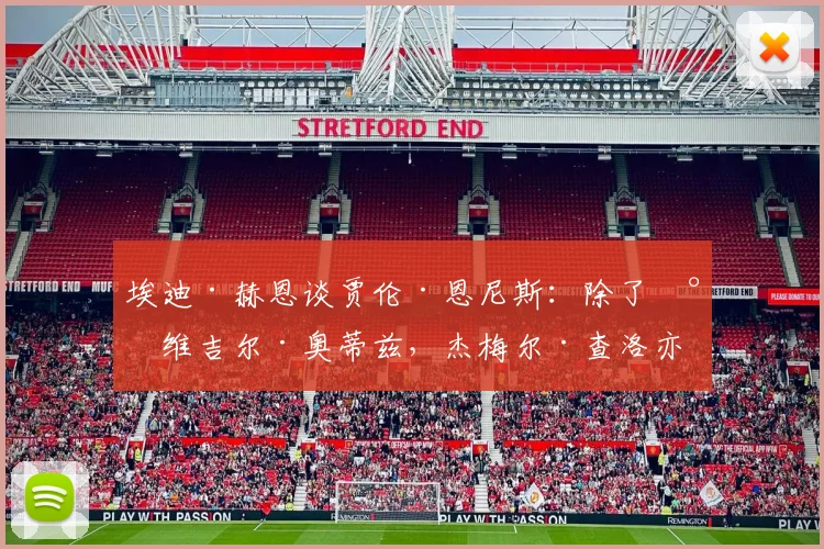 埃迪·赫恩谈贾伦·恩尼斯：除了小维吉尔·奥蒂兹，杰梅尔·查洛亦是选择