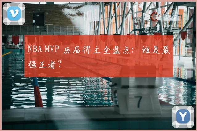 NBA MVP 历届得主全盘点：谁是最强王者？